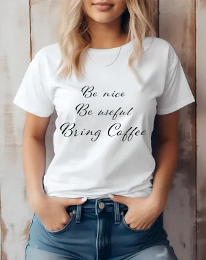 Be Nice, Be Useful, Bring Coffee Women's  T-Shirt